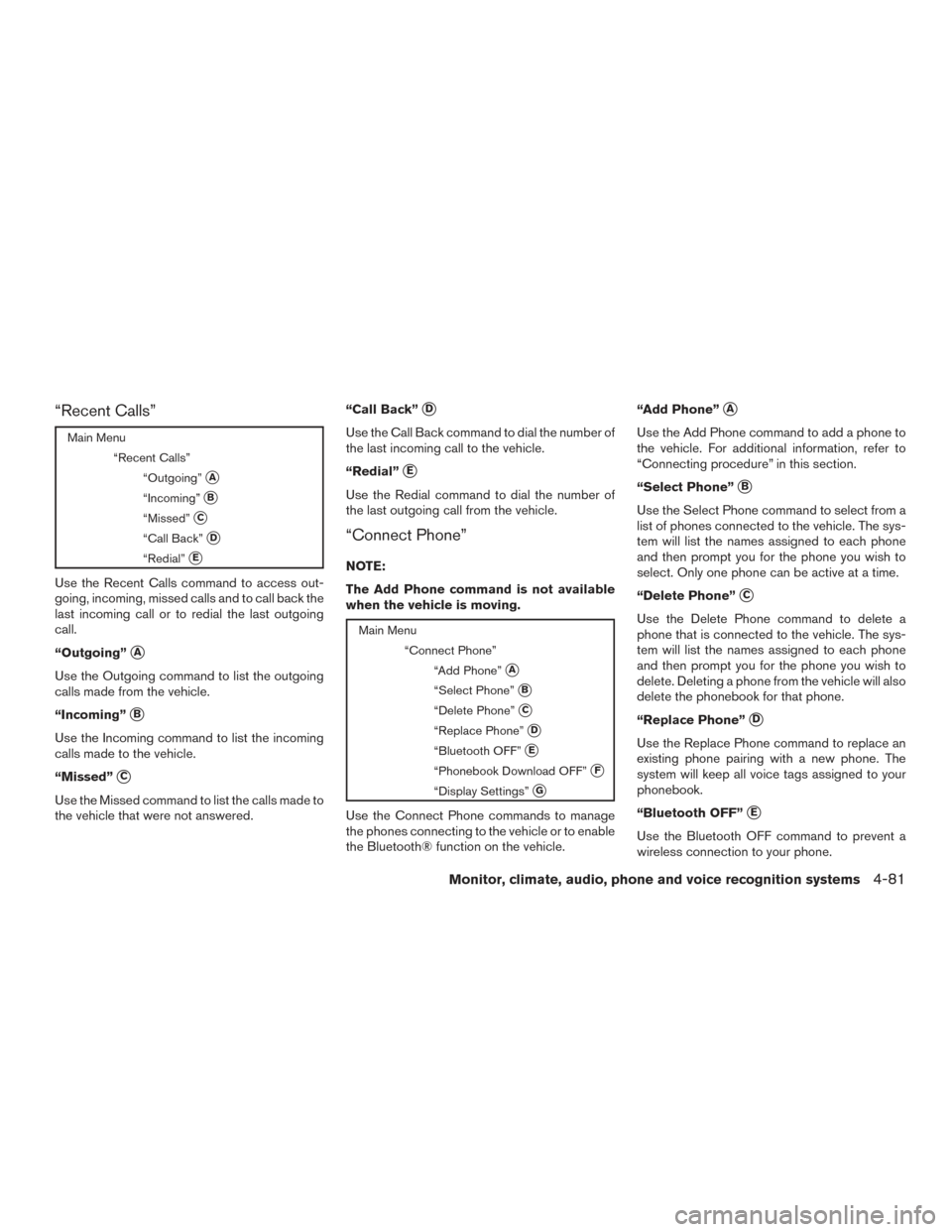 NISSAN SENTRA 2016 B17 / 7.G Owners Manual “Recent Calls”
Main Menu“Recent Calls”“Outgoing”
A
“Incoming”B
“Missed”C
“Call Back”D
“Redial”E
Use the Recent Calls command to access out-
going, incoming, missed cal