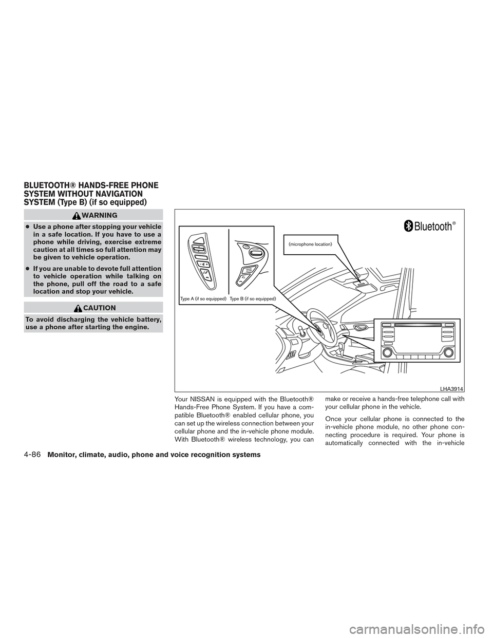 NISSAN SENTRA 2016 B17 / 7.G Service Manual WARNING
●Use a phone after stopping your vehicle
in a safe location. If you have to use a
phone while driving, exercise extreme
caution at all times so full attention may
be given to vehicle operati