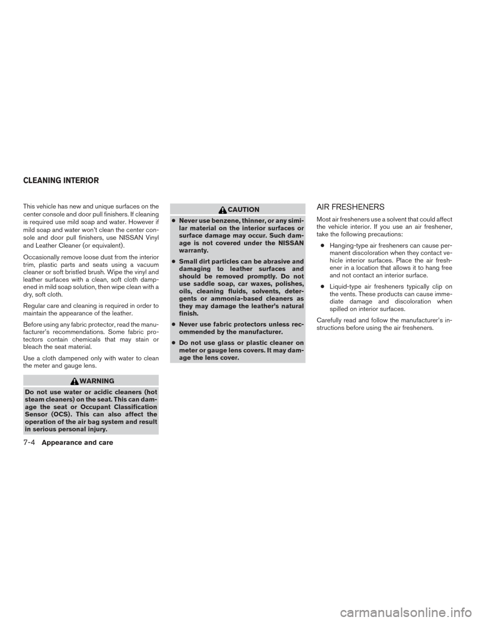 NISSAN SENTRA 2016 B17 / 7.G Owners Manual This vehicle has new and unique surfaces on the
center console and door pull finishers. If cleaning
is required use mild soap and water. However if
mild soap and water won’t clean the center con-
so NISSAN SENTRA 2016 B17 / 7.G Owners Manual This vehicle has new and unique surfaces on the
center console and door pull finishers. If cleaning
is required use mild soap and water. However if
mild soap and water won’t clean the center con-
so