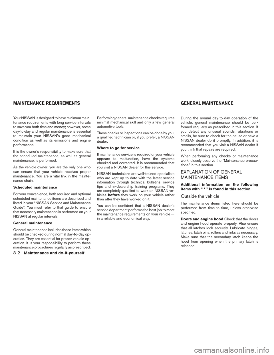 NISSAN SENTRA 2016 B17 / 7.G Owners Manual Your NISSAN is designed to have minimum main-
tenance requirements with long service intervals
to save you both time and money; however, some
day-to-day and regular maintenance is essential
to maintai NISSAN SENTRA 2016 B17 / 7.G Owners Manual Your NISSAN is designed to have minimum main-
tenance requirements with long service intervals
to save you both time and money; however, some
day-to-day and regular maintenance is essential
to maintai