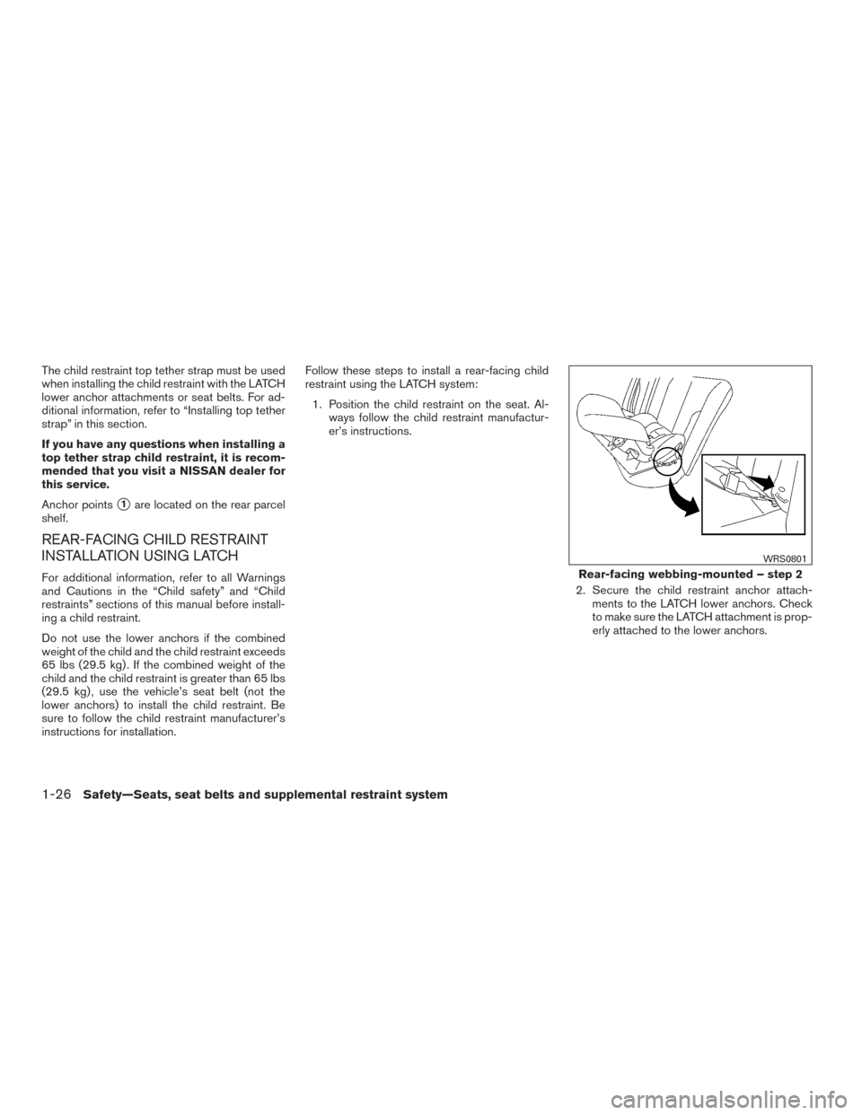 NISSAN SENTRA 2016 B17 / 7.G Owners Manual The child restraint top tether strap must be used
when installing the child restraint with the LATCH
lower anchor attachments or seat belts. For ad-
ditional information, refer to “Installing top te