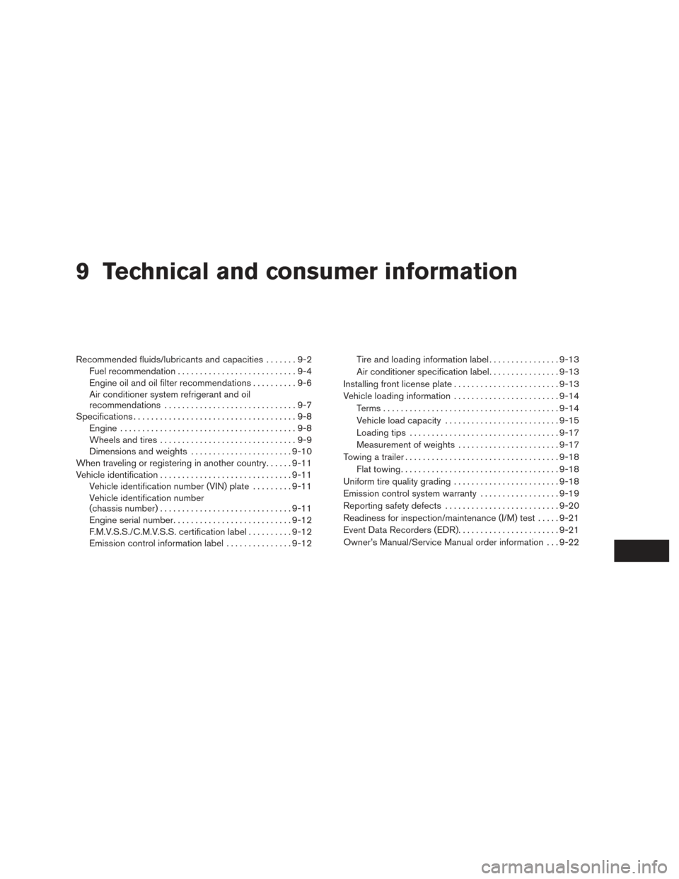 NISSAN SENTRA 2016 B17 / 7.G User Guide 9 Technical and consumer information
Recommended fluids/lubricants and capacities.......9-2
Fuel recommendation ...........................9-4
Engine oil and oil filter recommendations ..........9-6
A