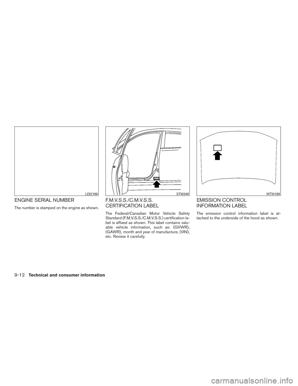 NISSAN SENTRA 2016 B17 / 7.G Owners Manual ENGINE SERIAL NUMBER
The number is stamped on the engine as shown.
F.M.V.S.S./C.M.V.S.S.
CERTIFICATION LABEL
The Federal/Canadian Motor Vehicle Safety
Standard (F.M.V.S.S./C.M.V.S.S.) certification la