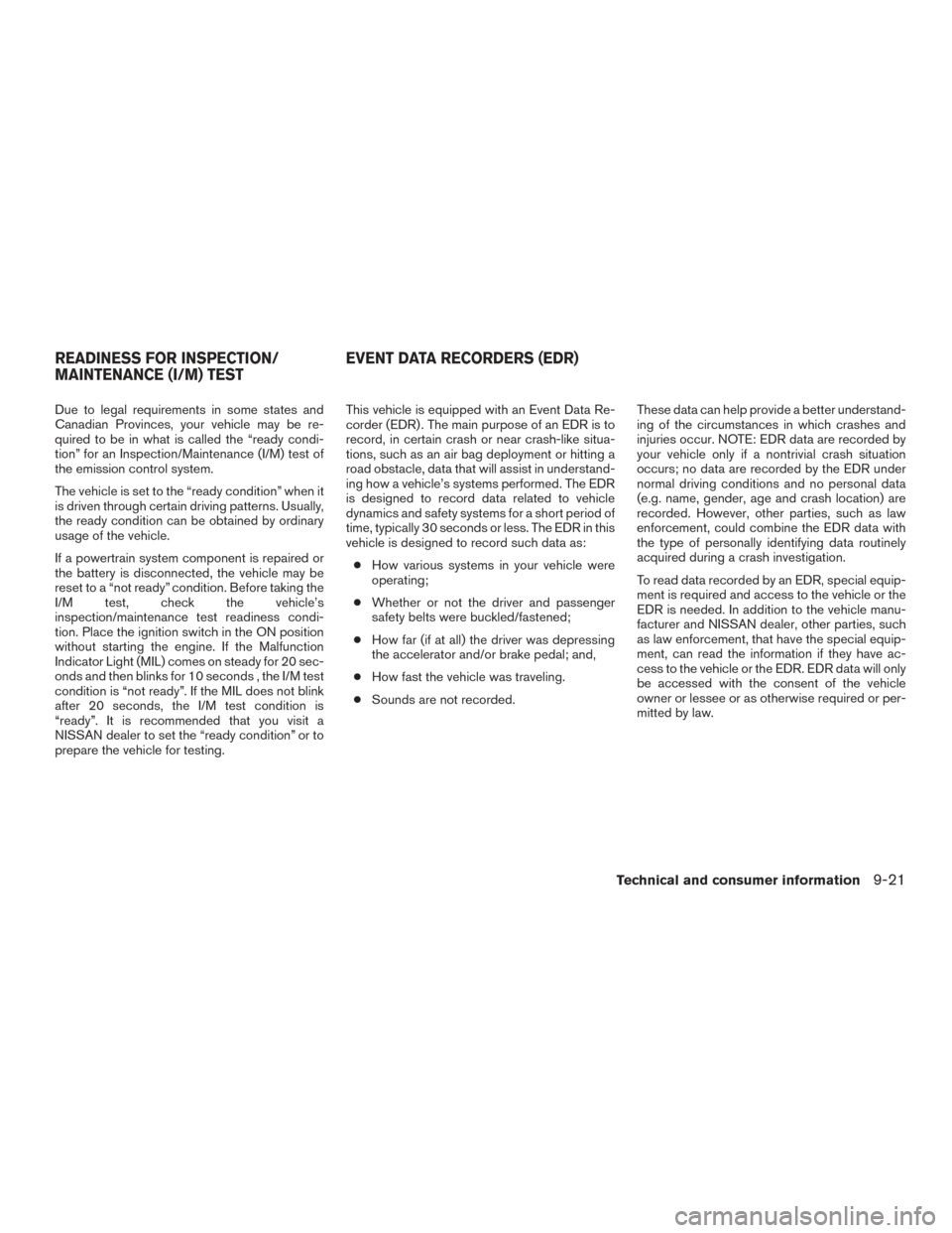 NISSAN SENTRA 2016 B17 / 7.G Owners Manual Due to legal requirements in some states and
Canadian Provinces, your vehicle may be re-
quired to be in what is called the “ready condi-
tion” for an Inspection/Maintenance (I/M) test of
the emis NISSAN SENTRA 2016 B17 / 7.G Owners Manual Due to legal requirements in some states and
Canadian Provinces, your vehicle may be re-
quired to be in what is called the “ready condi-
tion” for an Inspection/Maintenance (I/M) test of
the emis
