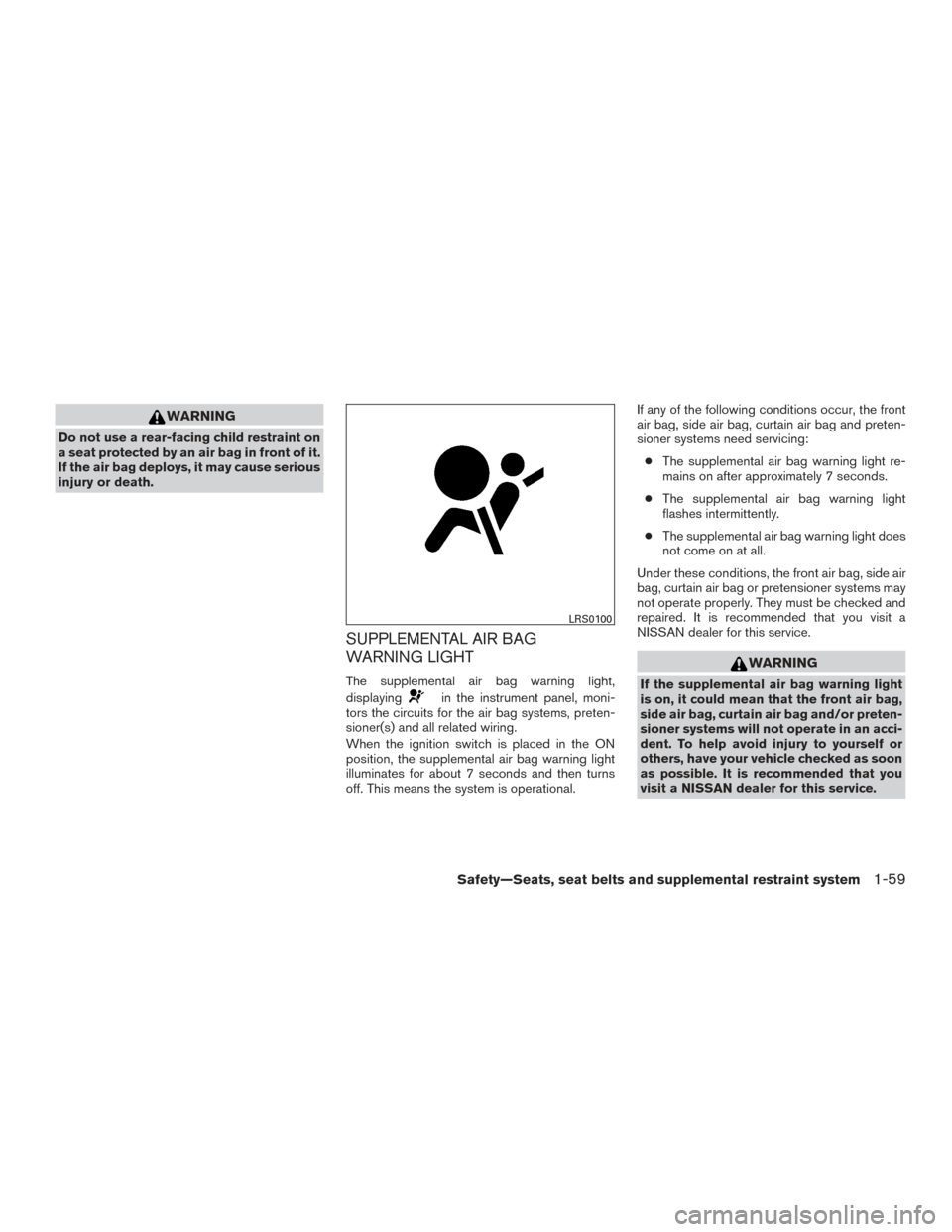 NISSAN SENTRA 2016 B17 / 7.G Manual PDF WARNING
Do not use a rear-facing child restraint on
a seat protected by an air bag in front of it.
If the air bag deploys, it may cause serious
injury or death.
SUPPLEMENTAL AIR BAG
WARNING LIGHT
The 