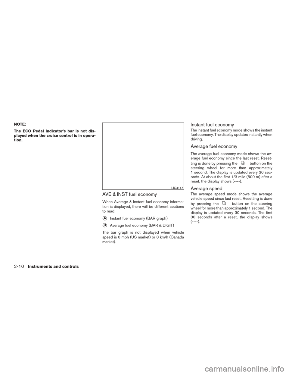 NISSAN SENTRA 2016 B17 / 7.G Owners Manual NOTE:
The ECO Pedal Indicator’s bar is not dis-
played when the cruise control is in opera-
tion.
AVE & INST fuel economy
When Average & Instant fuel economy informa-
tion is displayed, there will b