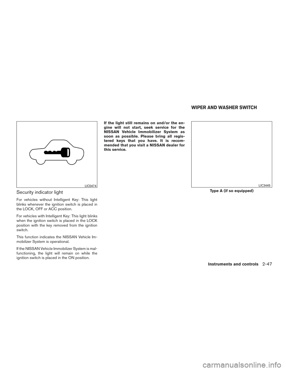 NISSAN TITAN 2016 2.G Owners Guide Security indicator light
For vehicles without Intelligent Key: This light
blinks whenever the ignition switch is placed in
the LOCK, OFF or ACC position.
For vehicles with Intelligent Key: This light 