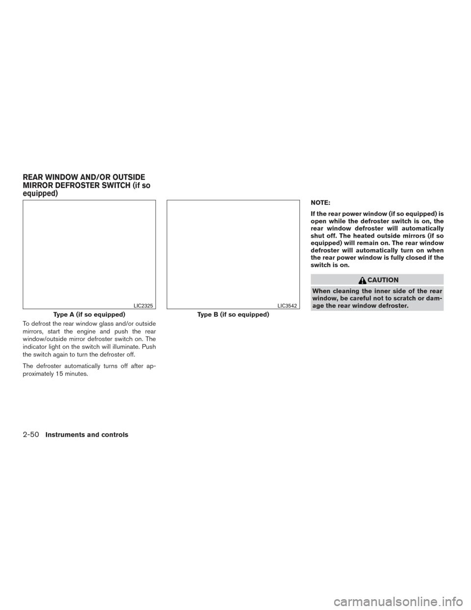 NISSAN TITAN 2016 2.G Owners Guide To defrost the rear window glass and/or outside
mirrors, start the engine and push the rear
window/outside mirror defroster switch on. The
indicator light on the switch will illuminate. Push
the switc