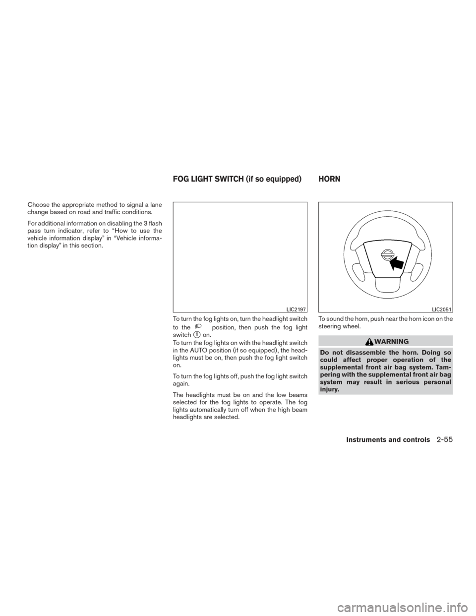 NISSAN TITAN 2016 2.G User Guide Choose the appropriate method to signal a lane
change based on road and traffic conditions.
For additional information on disabling the 3 flash
pass turn indicator, refer to “How to use the
vehicle 