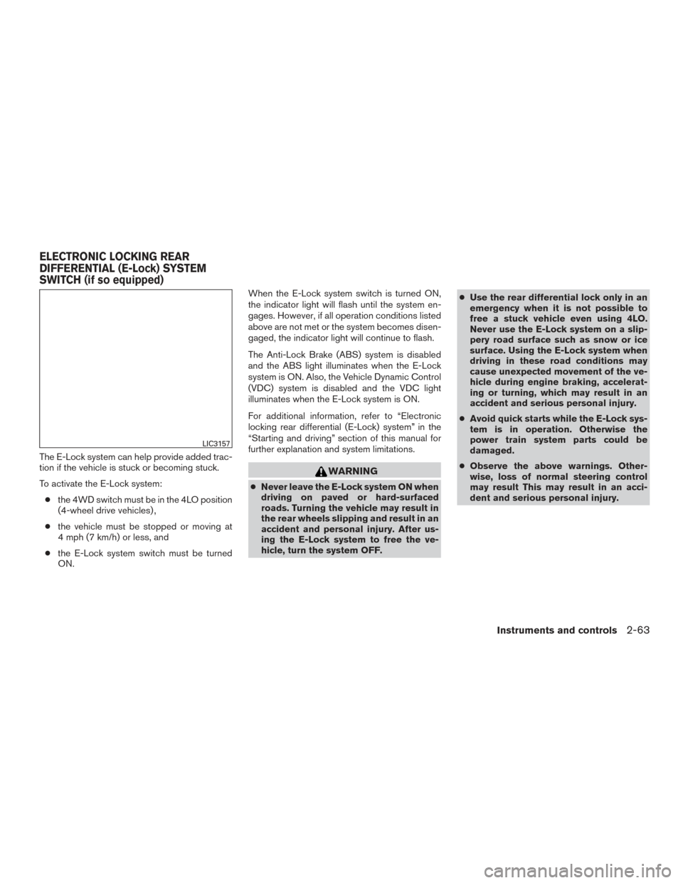 NISSAN TITAN 2016 2.G Owners Manual The E-Lock system can help provide added trac-
tion if the vehicle is stuck or becoming stuck.
To activate the E-Lock system:● the 4WD switch must be in the 4LO position
(4-wheel drive vehicles) ,
NISSAN TITAN 2016 2.G Owners Manual The E-Lock system can help provide added trac-
tion if the vehicle is stuck or becoming stuck.
To activate the E-Lock system:● the 4WD switch must be in the 4LO position
(4-wheel drive vehicles) ,