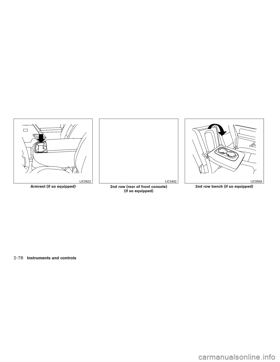 NISSAN TITAN 2016 2.G Owners Manual Armrest (if so equipped)
LIC0622
2nd row (rear of front console)(if so equipped)
LIC3402
2nd row bench (if so equipped)
LIC0556
2-78Instruments and controls 