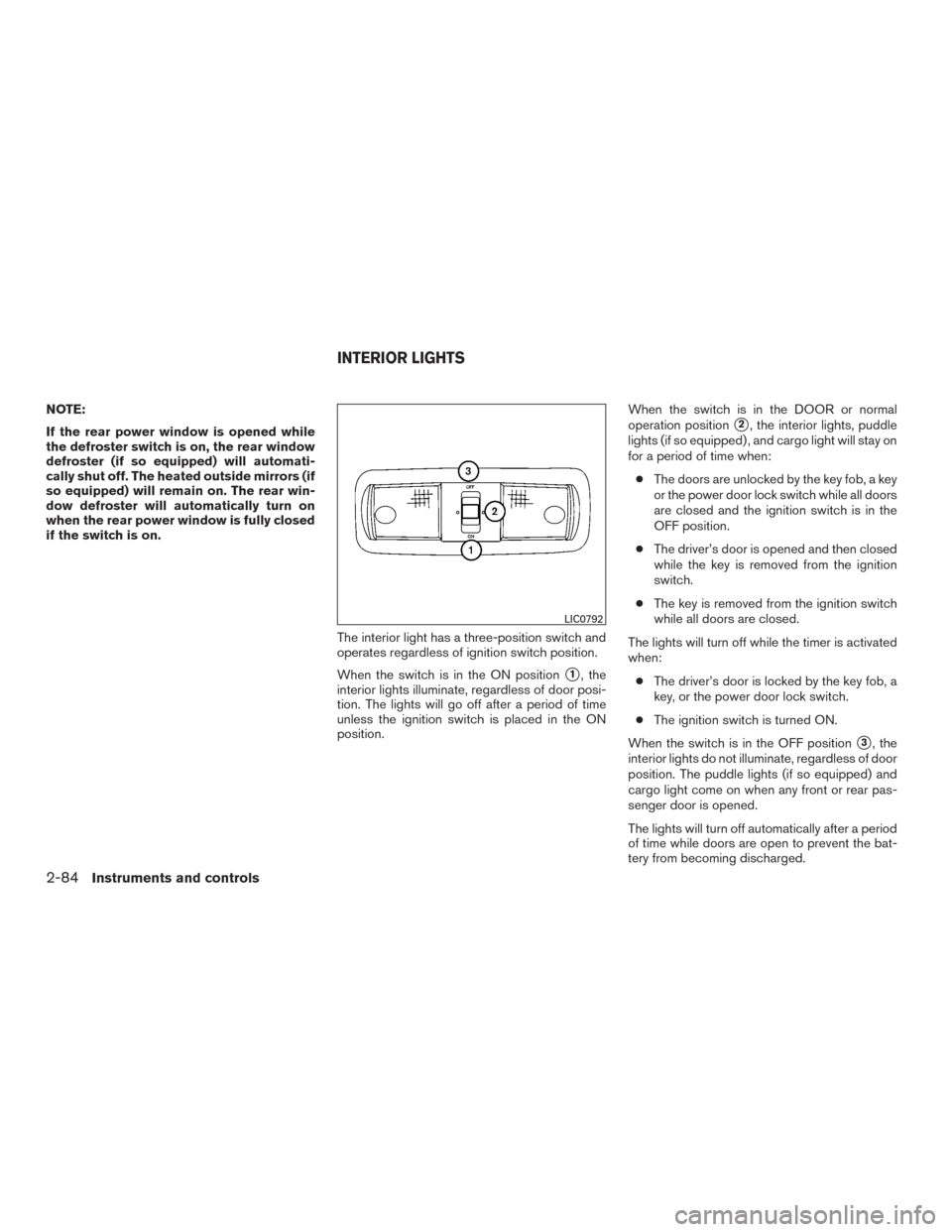 NISSAN TITAN 2016 2.G Owners Manual NOTE:
If the rear power window is opened while
the defroster switch is on, the rear window
defroster (if so equipped) will automati-
cally shut off. The heated outside mirrors (if
so equipped) will re NISSAN TITAN 2016 2.G Owners Manual NOTE:
If the rear power window is opened while
the defroster switch is on, the rear window
defroster (if so equipped) will automati-
cally shut off. The heated outside mirrors (if
so equipped) will re