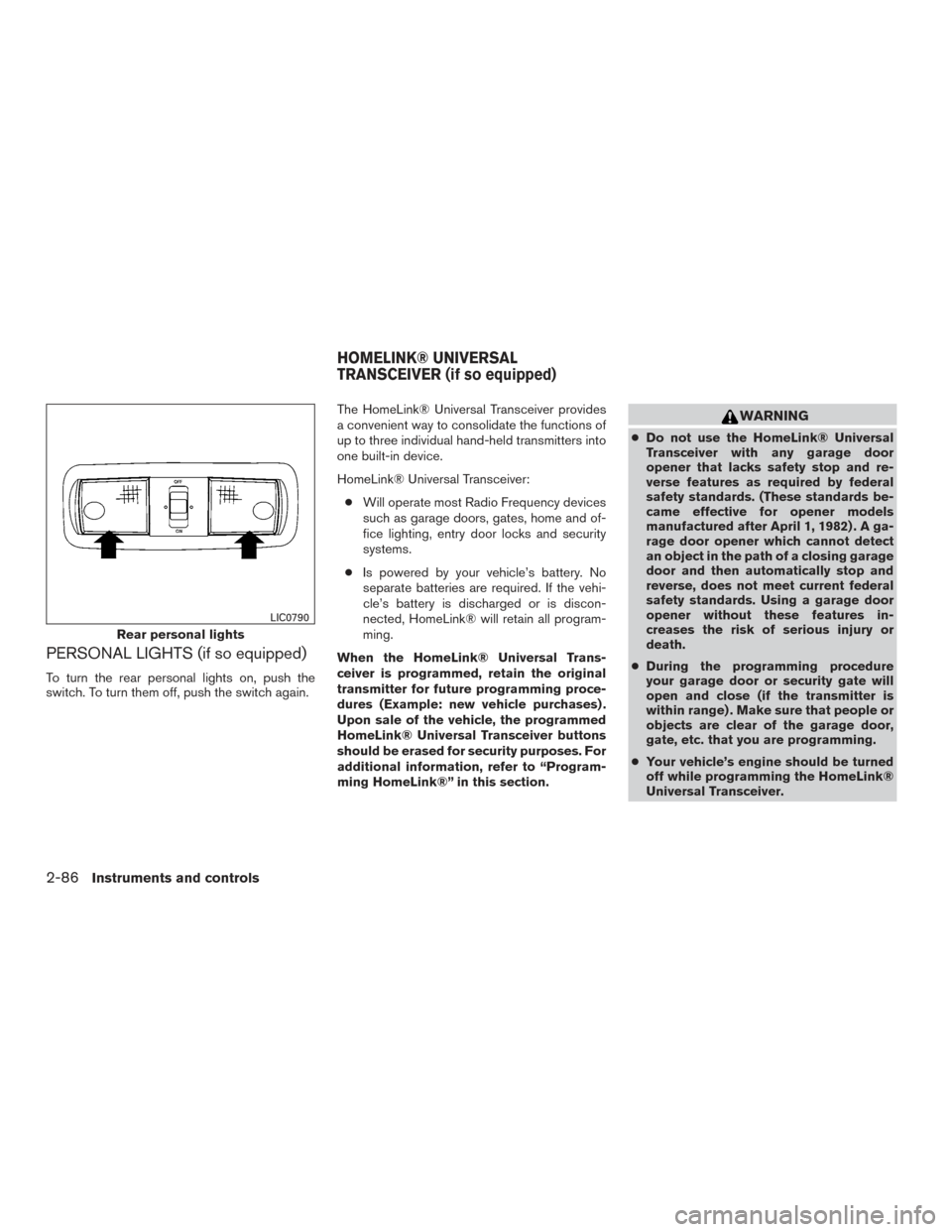 NISSAN TITAN 2016 2.G Owners Manual PERSONAL LIGHTS (if so equipped)
To turn the rear personal lights on, push the
switch. To turn them off, push the switch again.The HomeLink® Universal Transceiver provides
a convenient way to consoli NISSAN TITAN 2016 2.G Owners Manual PERSONAL LIGHTS (if so equipped)
To turn the rear personal lights on, push the
switch. To turn them off, push the switch again.The HomeLink® Universal Transceiver provides
a convenient way to consoli