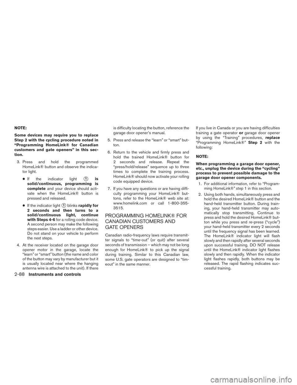 NISSAN TITAN 2016 2.G Owners Manual NOTE:
Some devices may require you to replace
Step 2 with the cycling procedure noted in
“Programming HomeLink® for Canadian
customers and gate openers” in this sec-
tion.3. Press and hold the pr NISSAN TITAN 2016 2.G Owners Manual NOTE:
Some devices may require you to replace
Step 2 with the cycling procedure noted in
“Programming HomeLink® for Canadian
customers and gate openers” in this sec-
tion.3. Press and hold the pr
