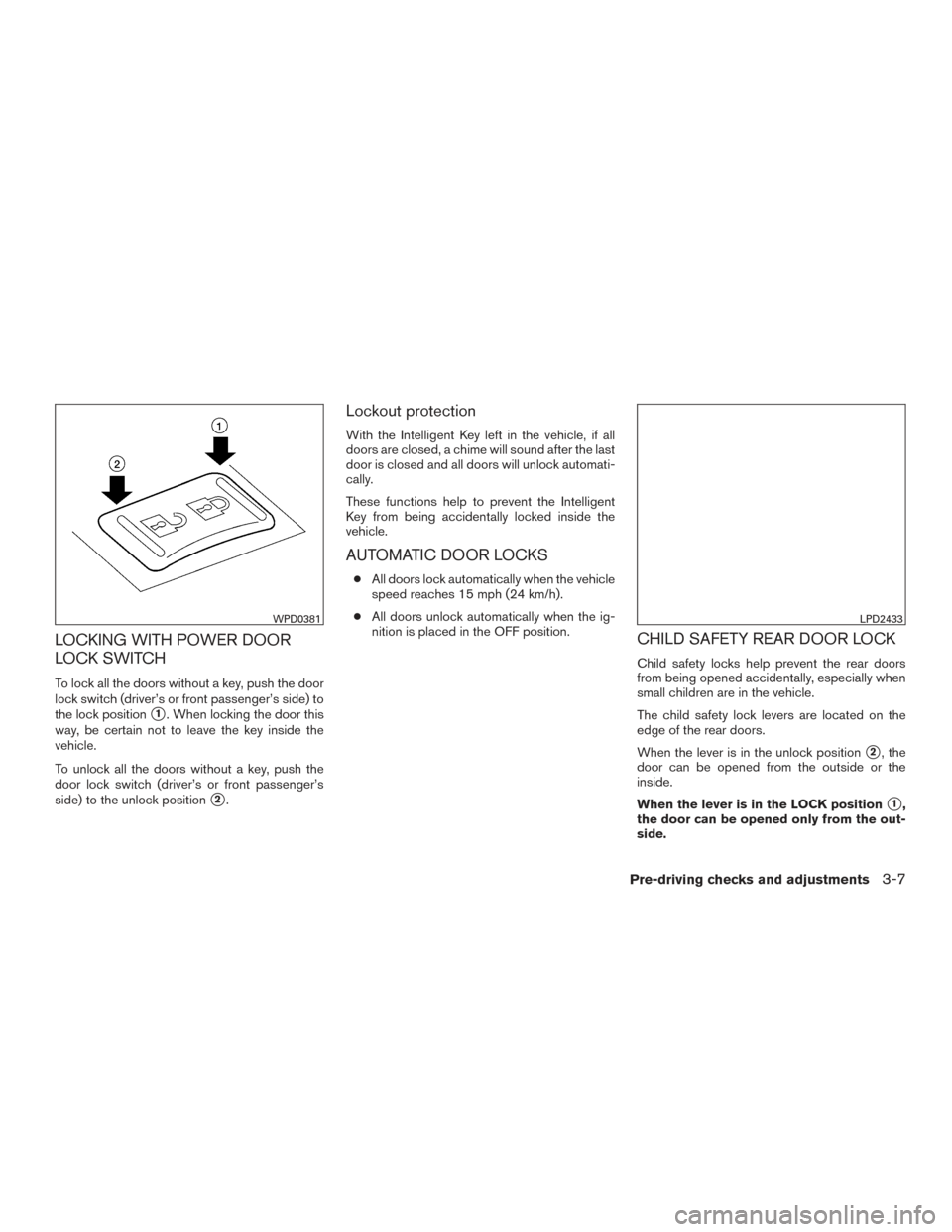 NISSAN TITAN 2016 2.G User Guide LOCKING WITH POWER DOOR
LOCK SWITCH
To lock all the doors without a key, push the door
lock switch (driver’s or front passenger’s side) to
the lock position
1. When locking the door this
way, be 