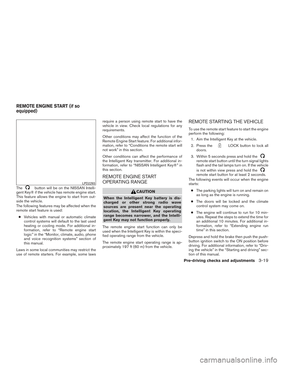NISSAN TITAN 2016 2.G Owners Manual Thebutton will be on the NISSAN Intelli-
gent Key® if the vehicle has remote engine start.
This feature allows the engine to start from out-
side the vehicle.
The following features may be affected w NISSAN TITAN 2016 2.G Owners Manual Thebutton will be on the NISSAN Intelli-
gent Key® if the vehicle has remote engine start.
This feature allows the engine to start from out-
side the vehicle.
The following features may be affected w