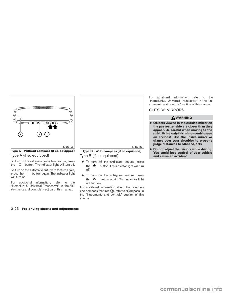 NISSAN TITAN 2016 2.G User Guide Type A (if so equipped)
To turn off the automatic anti-glare feature, press
the O button. The indicator light will turn off.
To turn on the automatic anti-glare feature again,
press the | button again