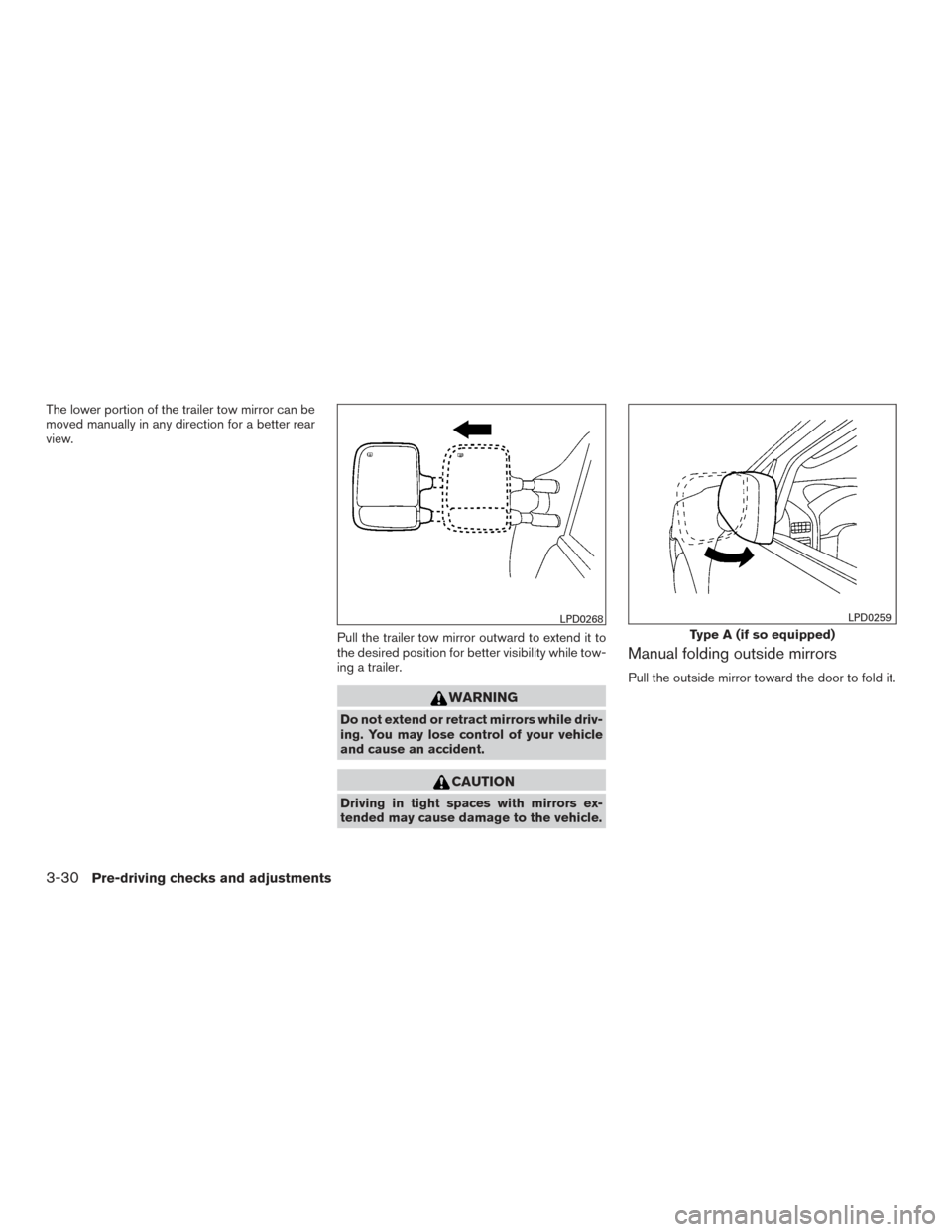 NISSAN TITAN 2016 2.G Owners Manual The lower portion of the trailer tow mirror can be
moved manually in any direction for a better rear
view.Pull the trailer tow mirror outward to extend it to
the desired position for better visibility