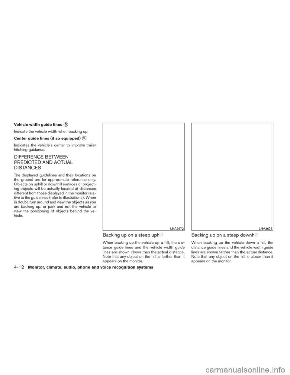 NISSAN TITAN 2016 2.G User Guide Vehicle width guide lines5
Indicate the vehicle width when backing up.
Center guide lines (if so equipped)
6
Indicates the vehicle’s center to improve trailer
hitching guidance.
DIFFERENCE BETWEEN