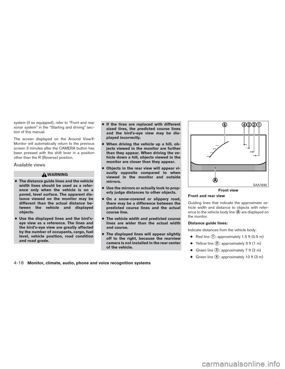 NISSAN TITAN 2016 2.G Owners Manual system (if so equipped) , refer to “Front and rear
sonar system” in the “Starting and driving” sec-
tion of this manual.
The screen displayed on the Around View®
Monitor will automatically re