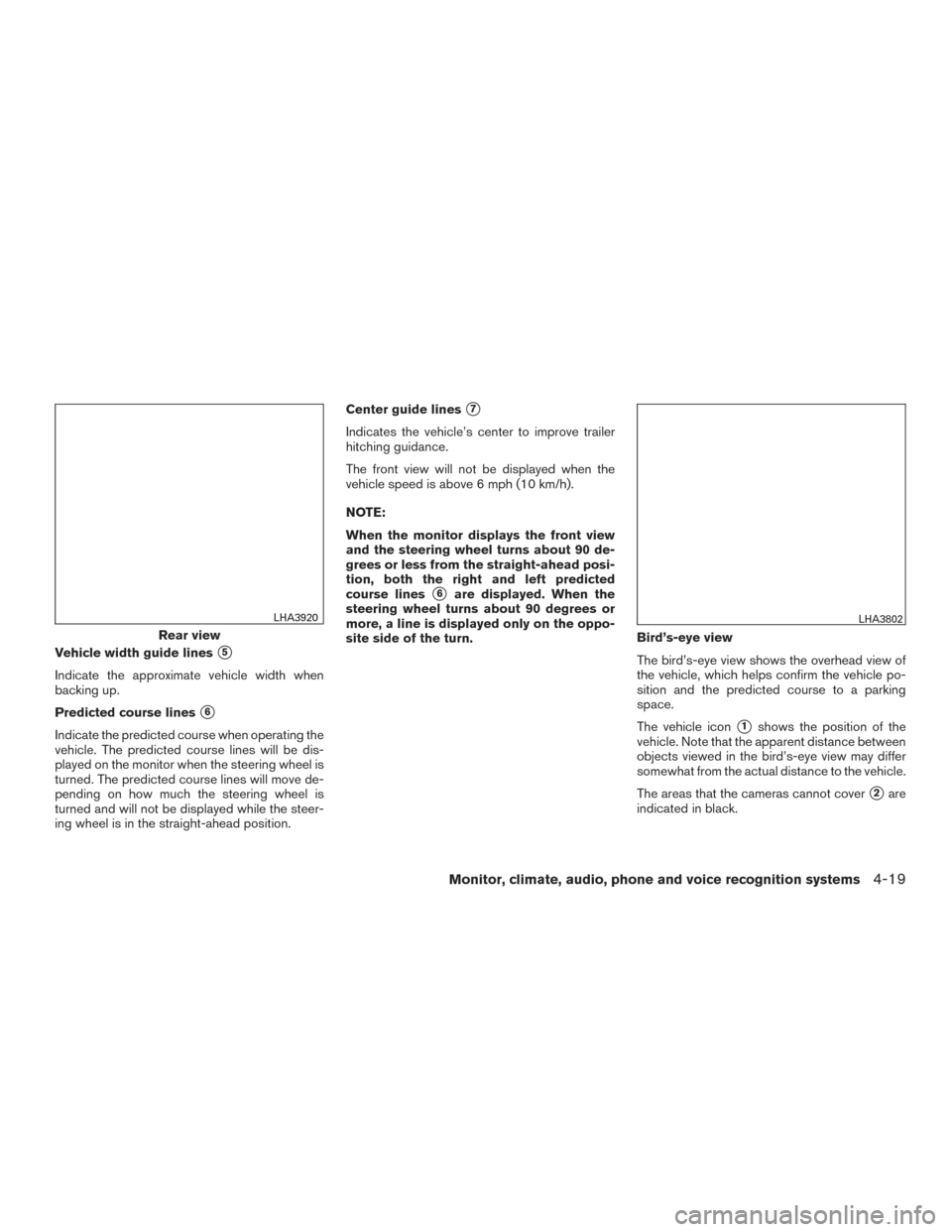 NISSAN TITAN 2016 2.G Owners Manual Vehicle width guide lines5
Indicate the approximate vehicle width when
backing up.
Predicted course lines
6
Indicate the predicted course when operating the
vehicle. The predicted course lines will 