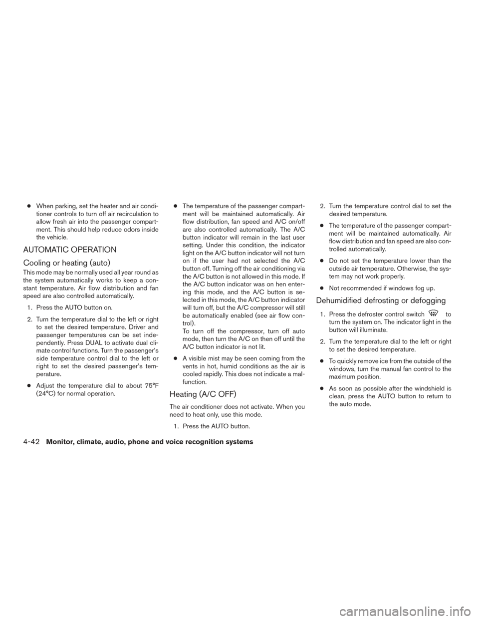 NISSAN TITAN 2016 2.G Owners Manual ●When parking, set the heater and air condi-
tioner controls to turn off air recirculation to
allow fresh air into the passenger compart-
ment. This should help reduce odors inside
the vehicle.
AUTO