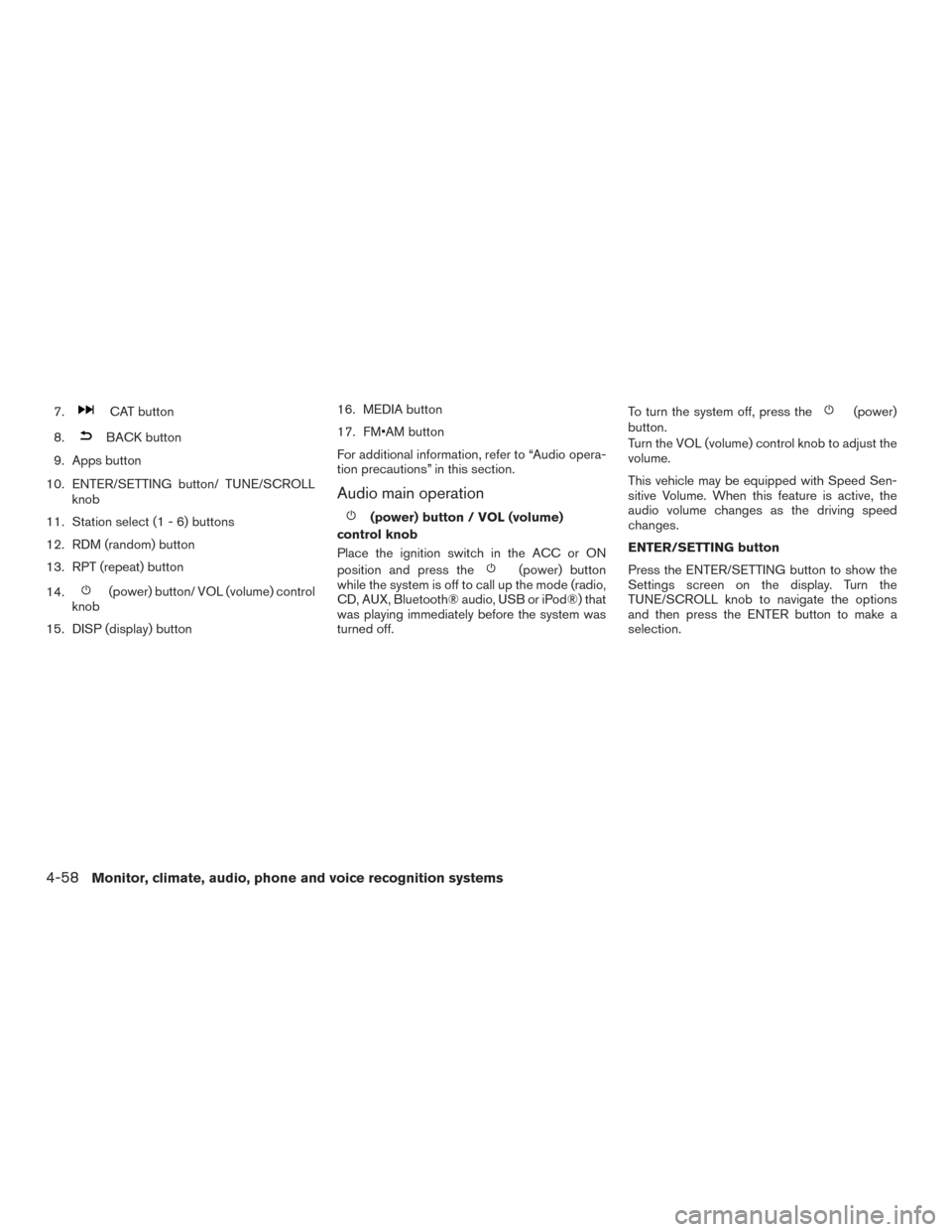 NISSAN TITAN 2016 2.G Owners Manual 7.CAT button
8.
BACK button
9. Apps button
10. ENTER/SETTING button/ TUNE/SCROLL knob
11. Station select (1 - 6) buttons
12. RDM (random) button
13. RPT (repeat) button
14.
(power) button/ VOL (volume