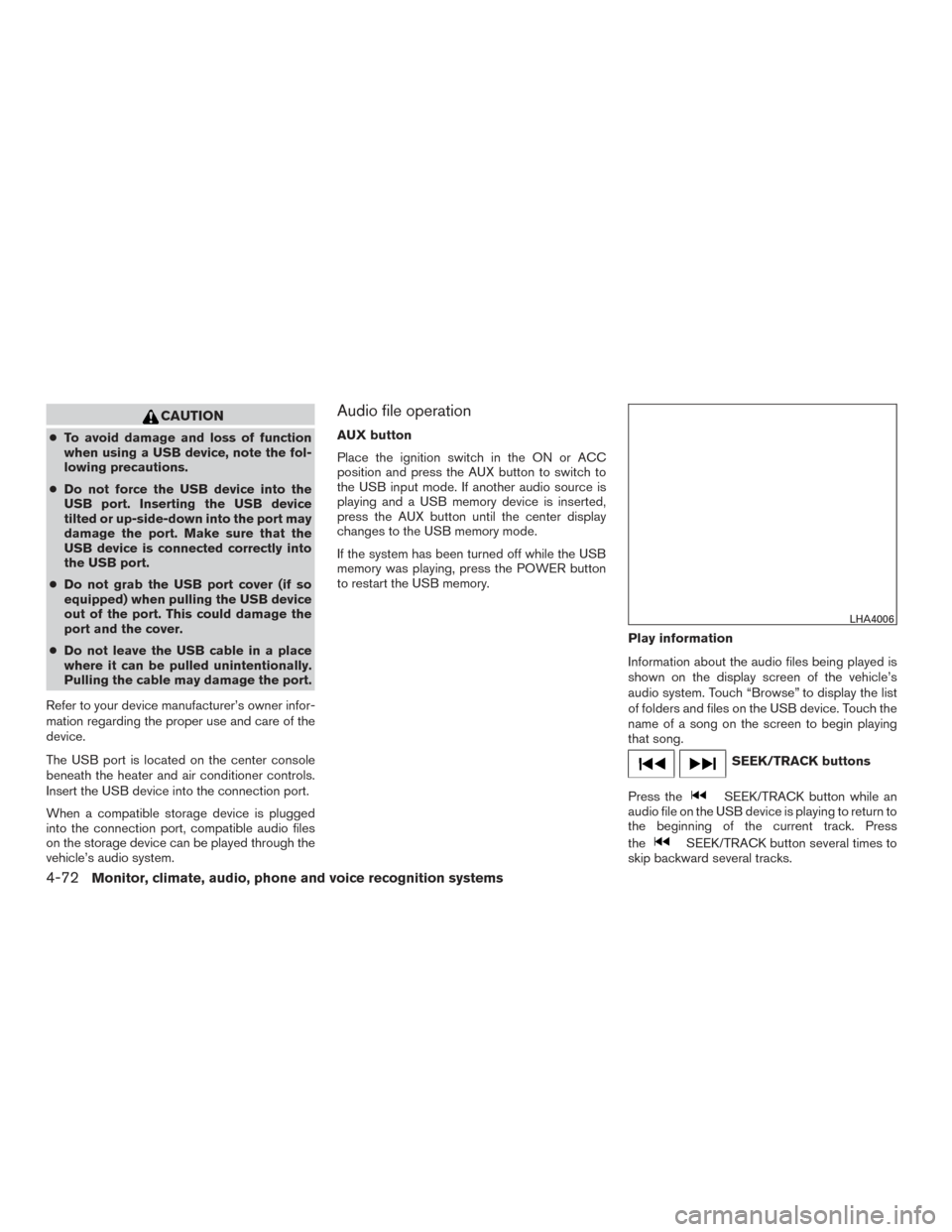 NISSAN TITAN 2016 2.G Owners Manual CAUTION
●To avoid damage and loss of function
when using a USB device, note the fol-
lowing precautions.
● Do not force the USB device into the
USB port. Inserting the USB device
tilted or up-side NISSAN TITAN 2016 2.G Owners Manual CAUTION
●To avoid damage and loss of function
when using a USB device, note the fol-
lowing precautions.
● Do not force the USB device into the
USB port. Inserting the USB device
tilted or up-side