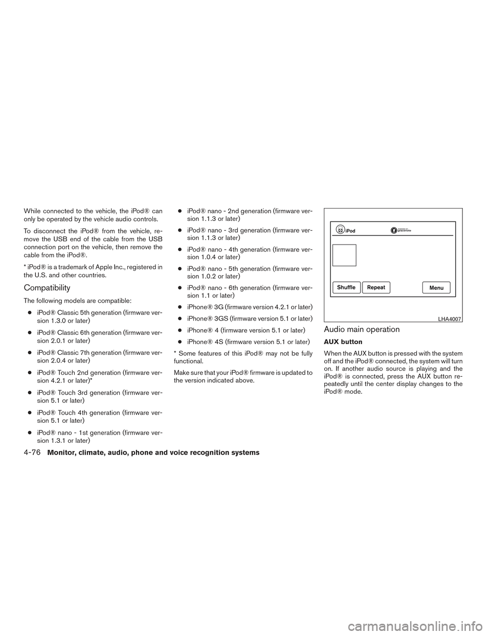 NISSAN TITAN 2016 2.G Owners Manual While connected to the vehicle, the iPod® can
only be operated by the vehicle audio controls.
To disconnect the iPod® from the vehicle, re-
move the USB end of the cable from the USB
connection port