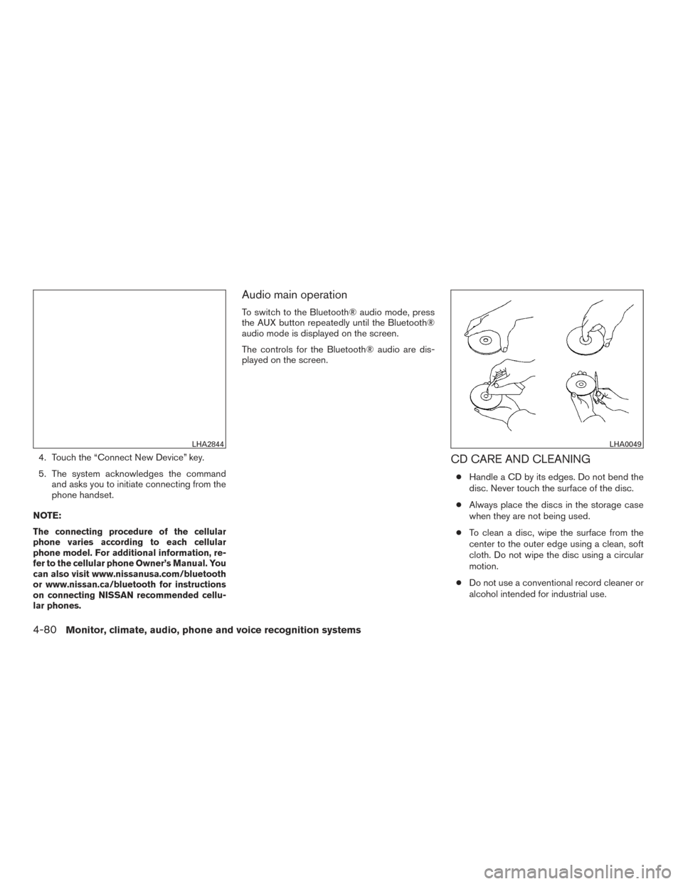 NISSAN TITAN 2016 2.G Owners Manual 4. Touch the “Connect New Device” key.
5. The system acknowledges the commandand asks you to initiate connecting from the
phone handset.
NOTE:
The connecting procedure of the cellular
phone varies