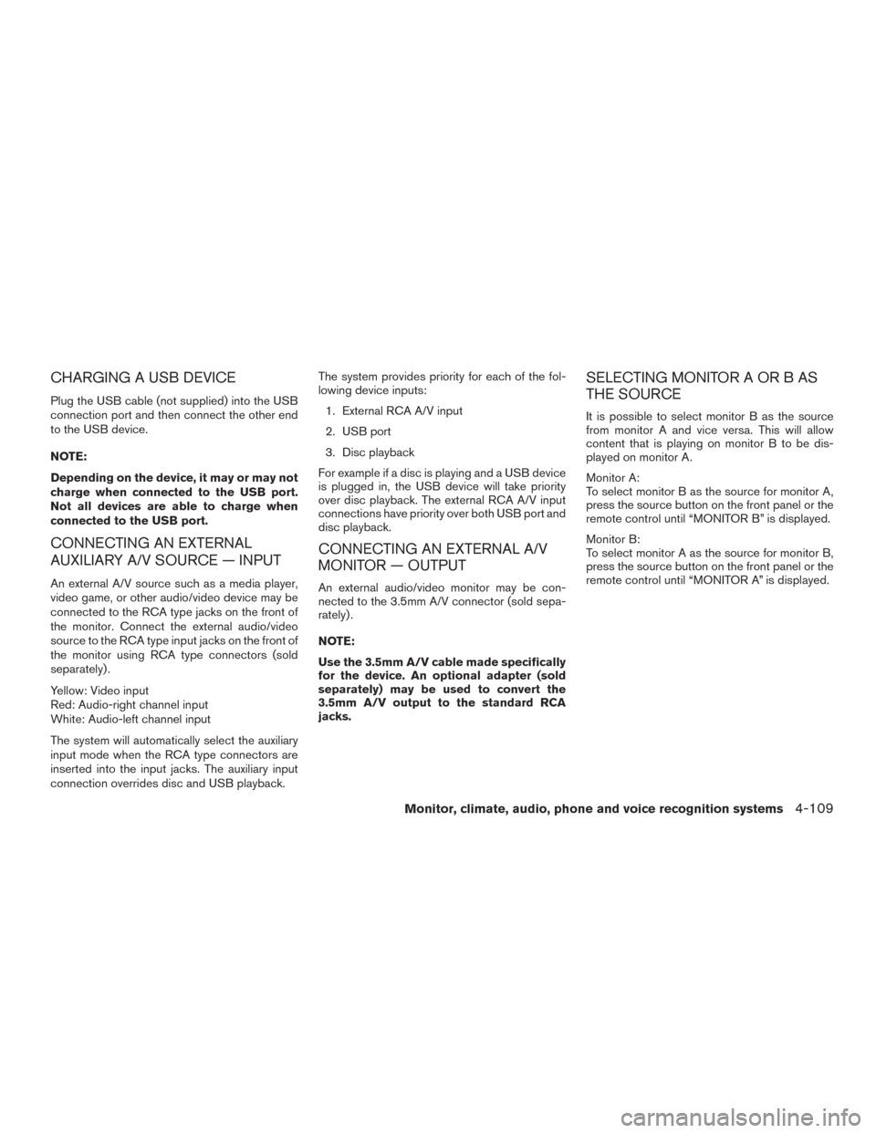 NISSAN TITAN 2016 2.G Owners Manual CHARGING A USB DEVICE
Plug the USB cable (not supplied) into the USB
connection port and then connect the other end
to the USB device.
NOTE:
Depending on the device, it may or may not
charge when conn