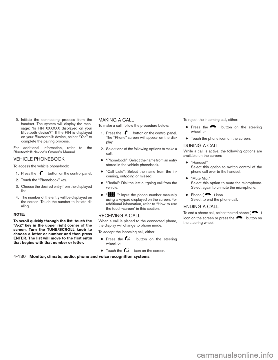 NISSAN TITAN 2016 2.G Owners Manual 5. Initiate the connecting process from thehandset. The system will display the mes-
sage: “Is PIN XXXXXX displayed on your
Bluetooth device?”. If the PIN is displayed
on your Bluetooth® device, NISSAN TITAN 2016 2.G Owners Manual 5. Initiate the connecting process from thehandset. The system will display the mes-
sage: “Is PIN XXXXXX displayed on your
Bluetooth device?”. If the PIN is displayed
on your Bluetooth® device,