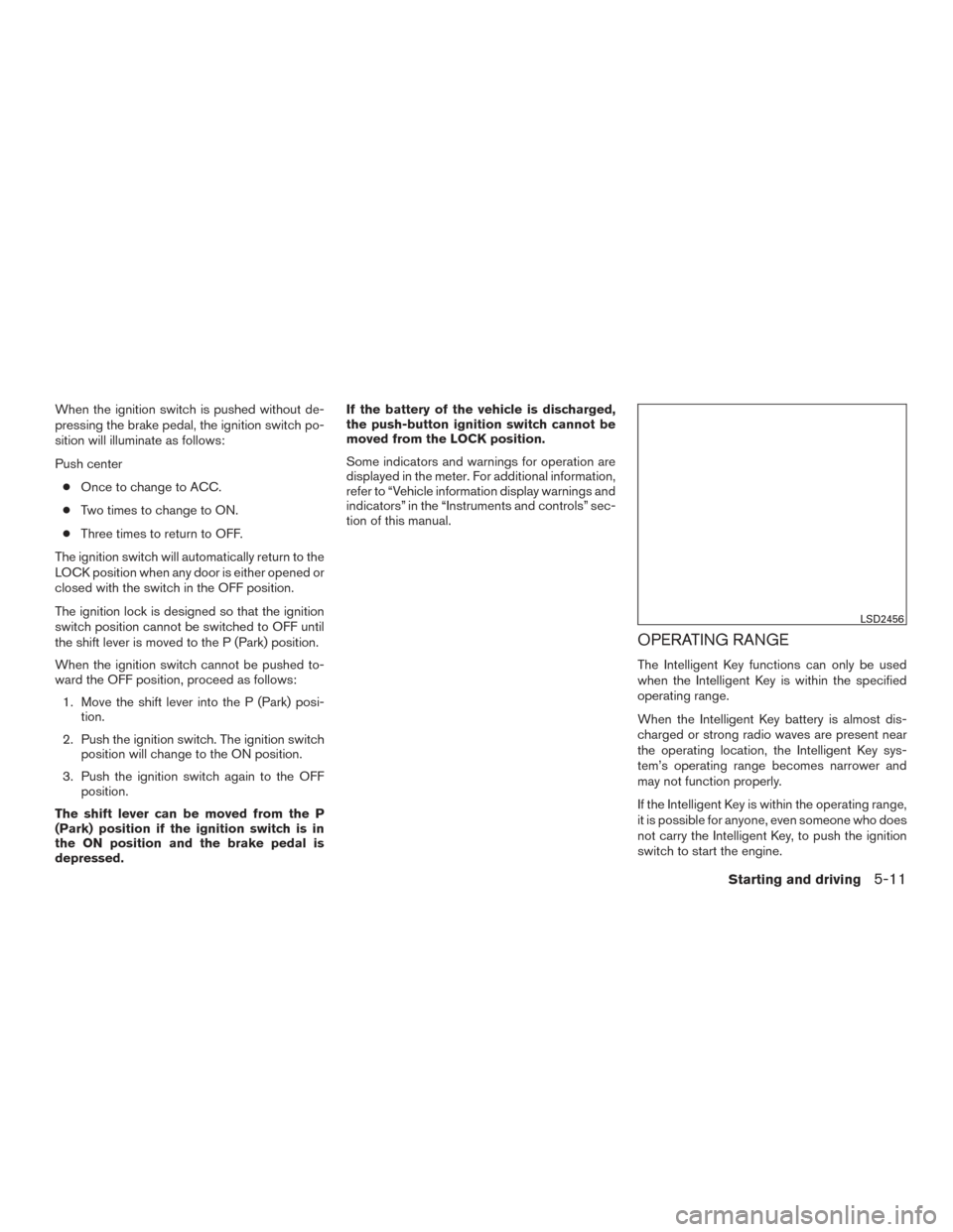 NISSAN TITAN 2016 2.G Owners Manual When the ignition switch is pushed without de-
pressing the brake pedal, the ignition switch po-
sition will illuminate as follows:
Push center● Once to change to ACC.
● Two times to change to ON.