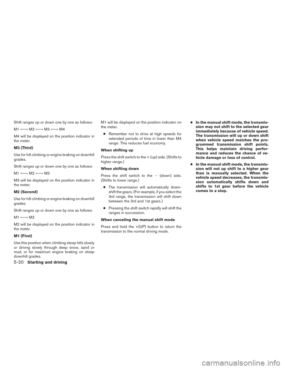 NISSAN TITAN 2016 2.G User Guide Shift ranges up or down one by one as follows:
M1←→ M2←→ M3←→ M4
M4 will be displayed on the position indicator in
the meter.
M3 (Third)
Use for hill climbing or engine braking on downhill