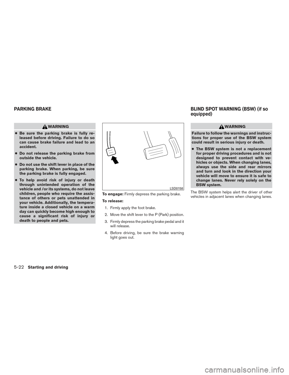 NISSAN TITAN 2016 2.G Owners Manual WARNING
●Be sure the parking brake is fully re-
leased before driving. Failure to do so
can cause brake failure and lead to an
accident.
● Do not release the parking brake from
outside the vehicle