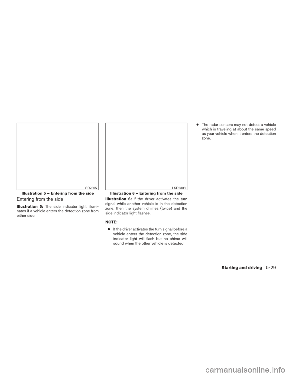 NISSAN TITAN 2016 2.G Owners Manual Entering from the side
Illustration 5:The side indicator light illumi-
nates if a vehicle enters the detection zone from
either side. Illustration 6:
If the driver activates the turn
signal while anot