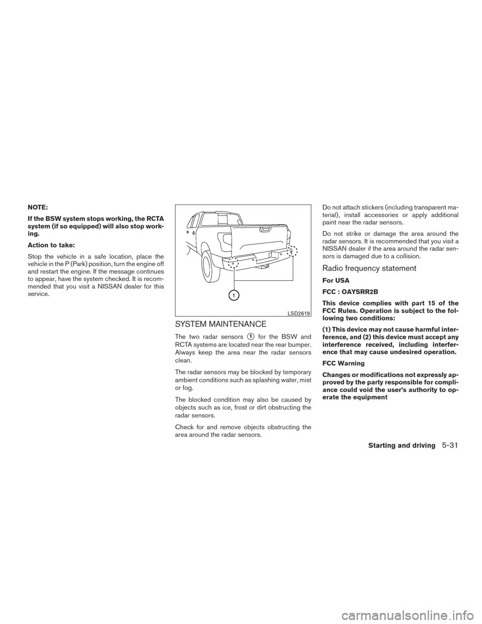 NISSAN TITAN 2016 2.G Manual Online NOTE:
If the BSW system stops working, the RCTA
system (if so equipped) will also stop work-
ing.
Action to take:
Stop the vehicle in a safe location, place the
vehicle in the P (Park) position, turn 