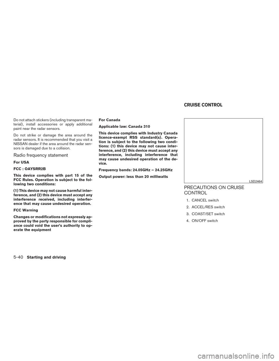 NISSAN TITAN 2016 2.G Owners Manual Do not attach stickers (including transparent ma-
terial) , install accessories or apply additional
paint near the radar sensors.
Do not strike or damage the area around the
radar sensors. It is recom NISSAN TITAN 2016 2.G Owners Manual Do not attach stickers (including transparent ma-
terial) , install accessories or apply additional
paint near the radar sensors.
Do not strike or damage the area around the
radar sensors. It is recom