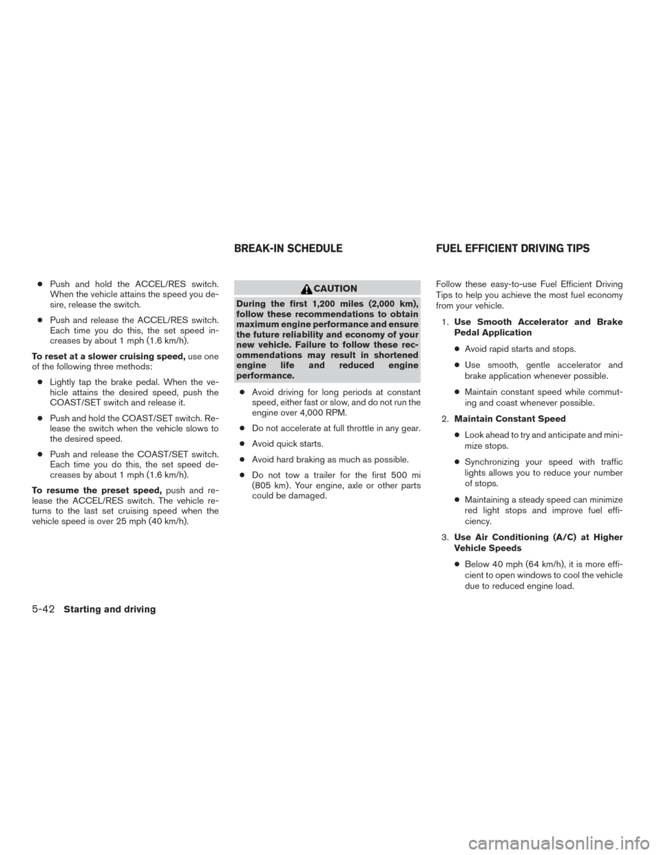 NISSAN TITAN 2016 2.G Service Manual ●Push and hold the ACCEL/RES switch.
When the vehicle attains the speed you de-
sire, release the switch.
● Push and release the ACCEL/RES switch.
Each time you do this, the set speed in-
creases 