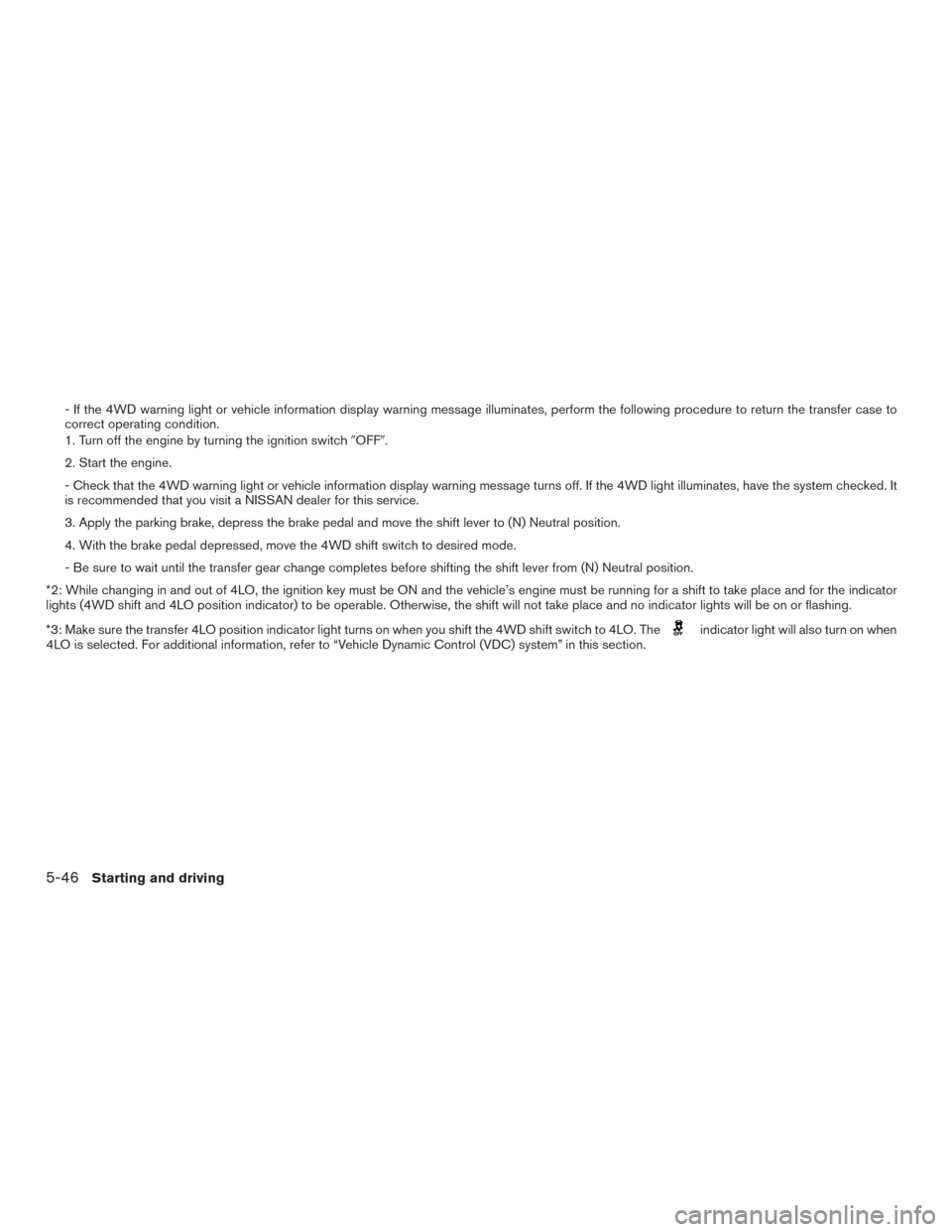 NISSAN TITAN 2016 2.G Owners Manual - If the 4WD warning light or vehicle information display warning message illuminates, perform the following procedure to return the transfer case to
correct operating condition.
1. Turn off the engin NISSAN TITAN 2016 2.G Owners Manual - If the 4WD warning light or vehicle information display warning message illuminates, perform the following procedure to return the transfer case to
correct operating condition.
1. Turn off the engin