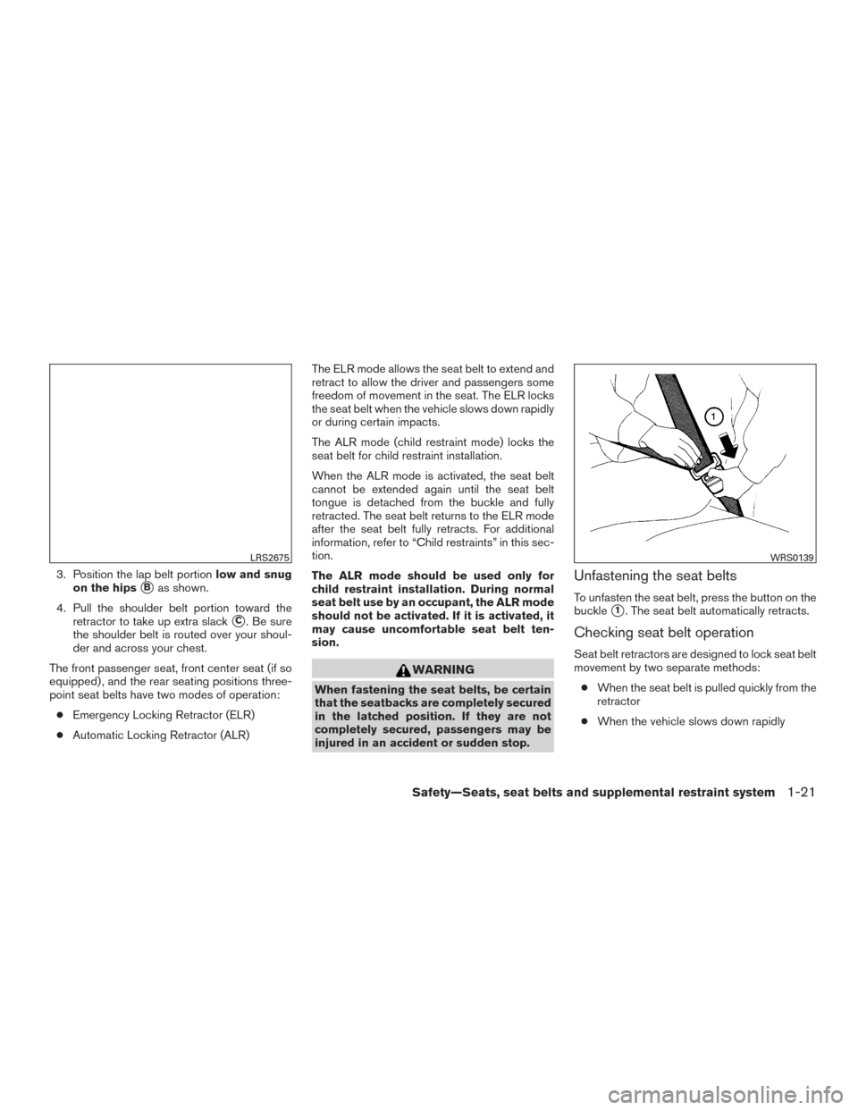 NISSAN TITAN 2016 2.G User Guide 3. Position the lap belt portionlow and snug
on the hips
Bas shown.
4. Pull the shoulder belt portion toward the retractor to take up extra slack
C. Be sure
the shoulder belt is routed over your sho