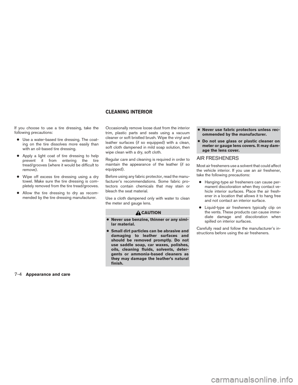 NISSAN TITAN 2016 2.G Owners Manual If you choose to use a tire dressing, take the
following precautions:● Use a water-based tire dressing. The coat-
ing on the tire dissolves more easily than
with an oil-based tire dressing.
● Appl NISSAN TITAN 2016 2.G Owners Manual If you choose to use a tire dressing, take the
following precautions:● Use a water-based tire dressing. The coat-
ing on the tire dissolves more easily than
with an oil-based tire dressing.
● Appl