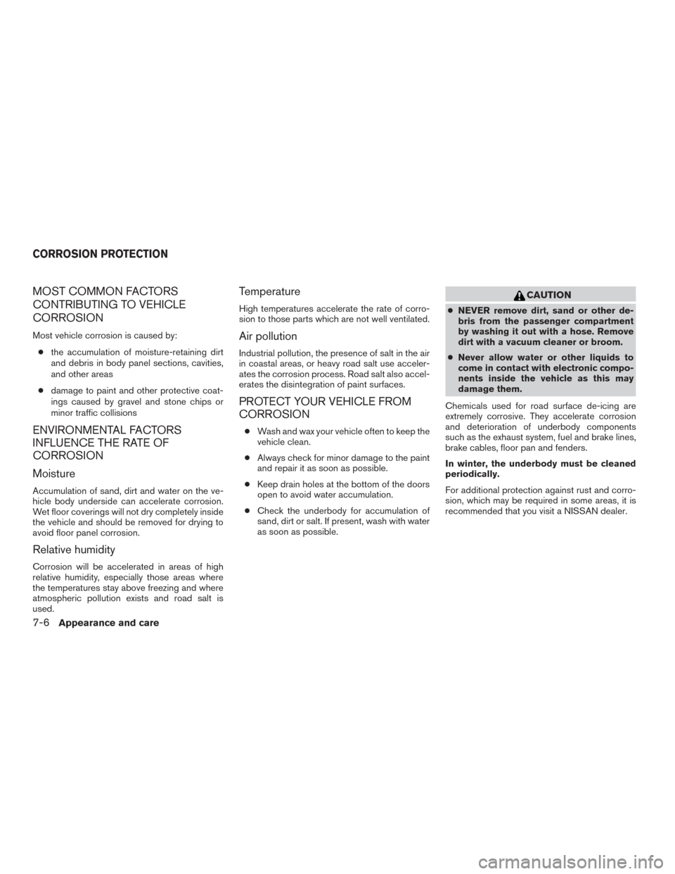 NISSAN TITAN 2016 2.G Owners Manual MOST COMMON FACTORS
CONTRIBUTING TO VEHICLE
CORROSION
Most vehicle corrosion is caused by:● the accumulation of moisture-retaining dirt
and debris in body panel sections, cavities,
and other areas
