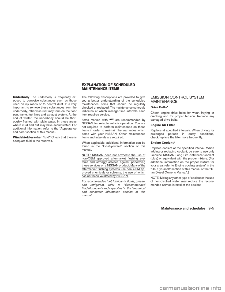 NISSAN TITAN 2016 2.G Owners Manual UnderbodyThe underbody is frequently ex-
posed to corrosive substances such as those
used on icy roads or to control dust. It is very
important to remove these substances from the
underbody, otherwise NISSAN TITAN 2016 2.G Owners Manual UnderbodyThe underbody is frequently ex-
posed to corrosive substances such as those
used on icy roads or to control dust. It is very
important to remove these substances from the
underbody, otherwise