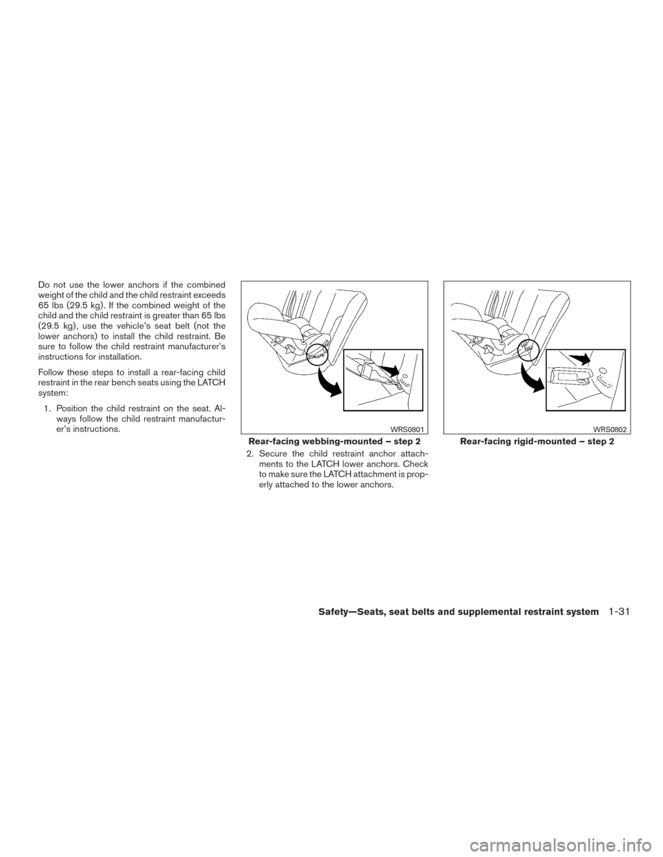 NISSAN TITAN 2016 2.G User Guide Do not use the lower anchors if the combined
weight of the child and the child restraint exceeds
65 lbs (29.5 kg) . If the combined weight of the
child and the child restraint is greater than 65 lbs
(