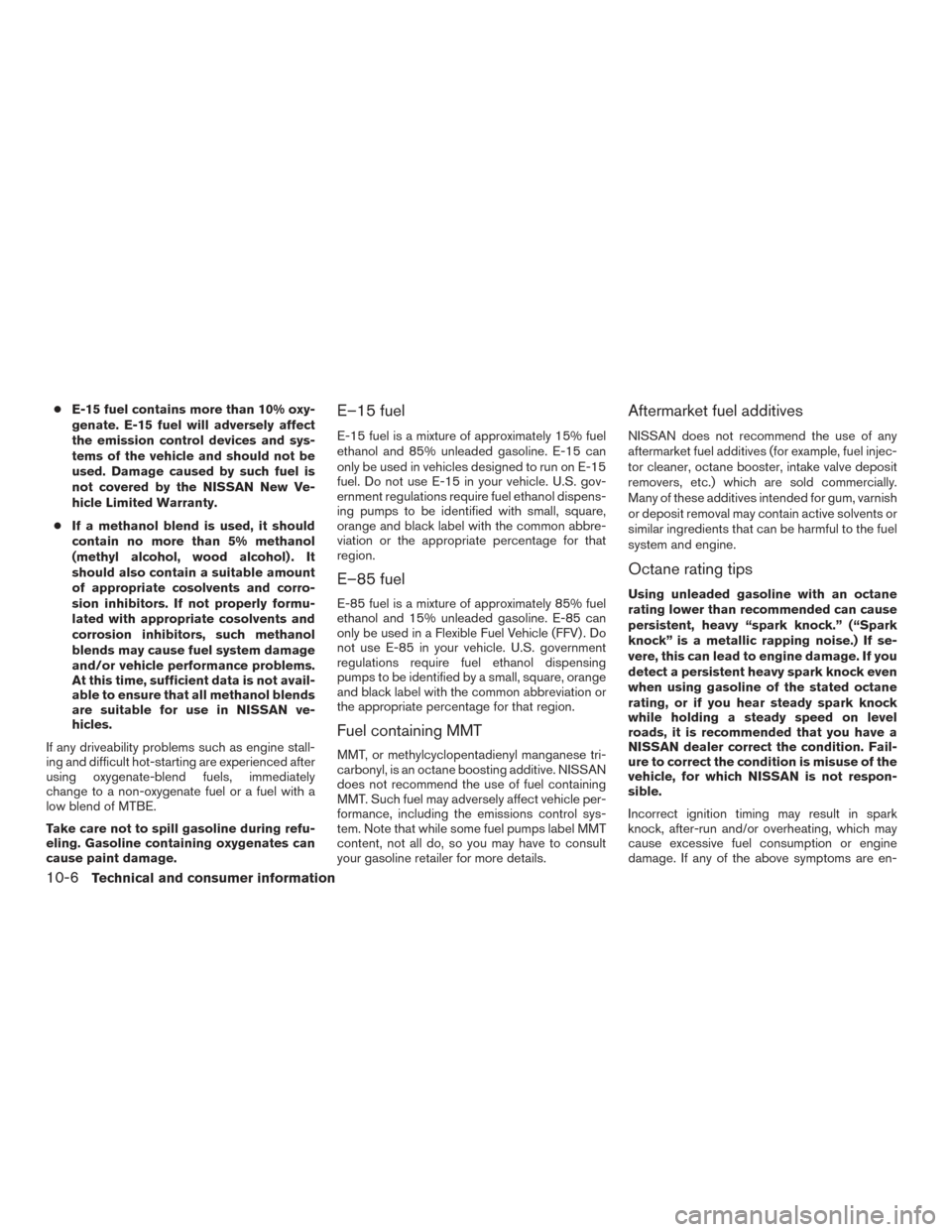 NISSAN TITAN 2016 2.G Owners Manual ●E-15 fuel contains more than 10% oxy-
genate. E-15 fuel will adversely affect
the emission control devices and sys-
tems of the vehicle and should not be
used. Damage caused by such fuel is
not cov NISSAN TITAN 2016 2.G Owners Manual ●E-15 fuel contains more than 10% oxy-
genate. E-15 fuel will adversely affect
the emission control devices and sys-
tems of the vehicle and should not be
used. Damage caused by such fuel is
not cov