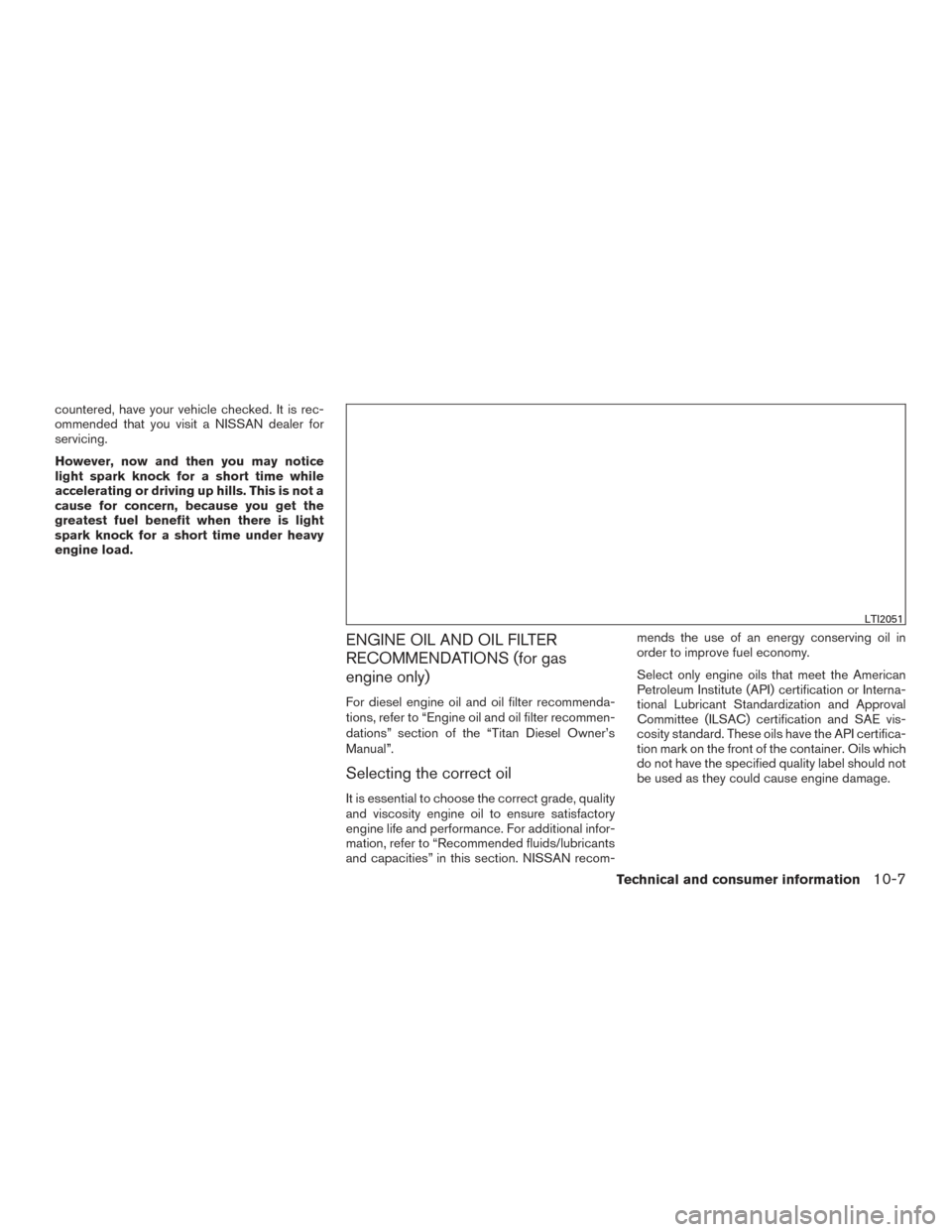 NISSAN TITAN 2016 2.G Owners Manual countered, have your vehicle checked. It is rec-
ommended that you visit a NISSAN dealer for
servicing.
However, now and then you may notice
light spark knock for a short time while
accelerating or dr NISSAN TITAN 2016 2.G Owners Manual countered, have your vehicle checked. It is rec-
ommended that you visit a NISSAN dealer for
servicing.
However, now and then you may notice
light spark knock for a short time while
accelerating or dr