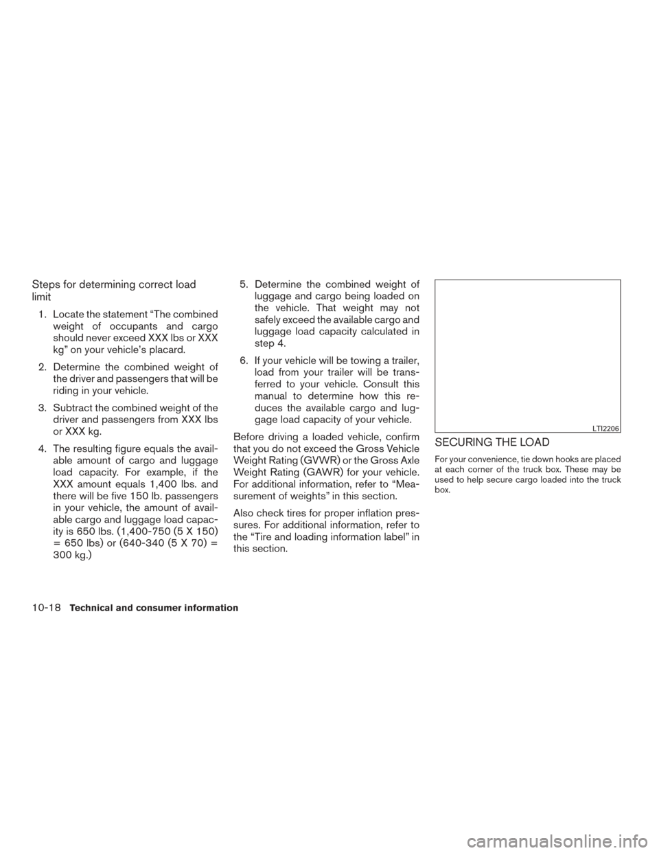 NISSAN TITAN 2016 2.G Owners Manual Steps for determining correct load
limit
1. Locate the statement “The combinedweight of occupants and cargo
should never exceed XXX lbs or XXX
kg” on your vehicle’s placard.
2. Determine the com NISSAN TITAN 2016 2.G Owners Manual Steps for determining correct load
limit
1. Locate the statement “The combinedweight of occupants and cargo
should never exceed XXX lbs or XXX
kg” on your vehicle’s placard.
2. Determine the com