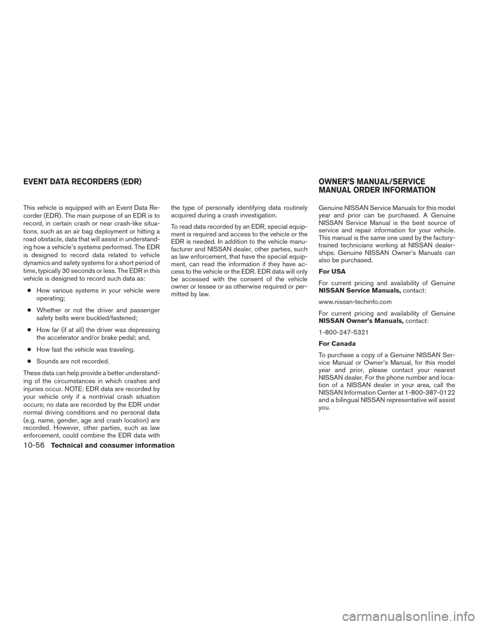 NISSAN TITAN 2016 2.G Owners Manual This vehicle is equipped with an Event Data Re-
corder (EDR) . The main purpose of an EDR is to
record, in certain crash or near crash-like situa-
tions, such as an air bag deployment or hitting a
roa NISSAN TITAN 2016 2.G Owners Manual This vehicle is equipped with an Event Data Re-
corder (EDR) . The main purpose of an EDR is to
record, in certain crash or near crash-like situa-
tions, such as an air bag deployment or hitting a
roa