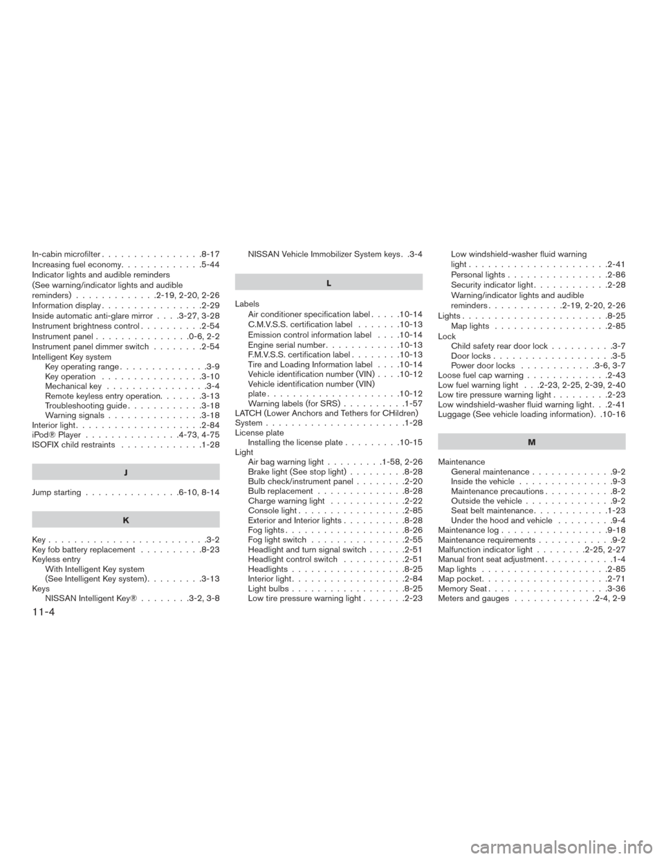 NISSAN TITAN 2016 2.G Service Manual In-cabin microfilter................8-17
Increasing fuel economy .............5-44
Indicator lights and audible reminders
(See warning/indicator lights and audible
reminders).............2-19,2-20,2-2